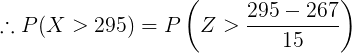 \large \therefore P(X > 295) = P\left(Z > \frac{295-267}{15} \right)