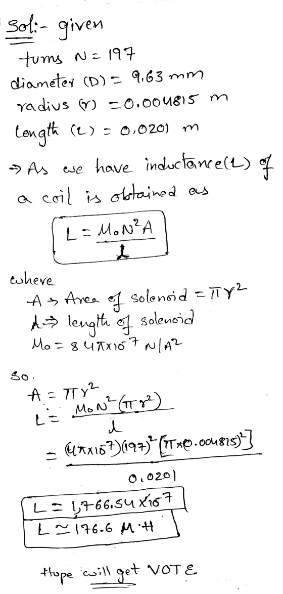soli- given tums N=197 diameter (O) = 9,63 mm ya dius ) -0.004815 m tength (L) = 0.0201 m > As ese have inductancell) of a co