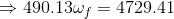 \Rightarrow 490.13\omega_f=4729.41