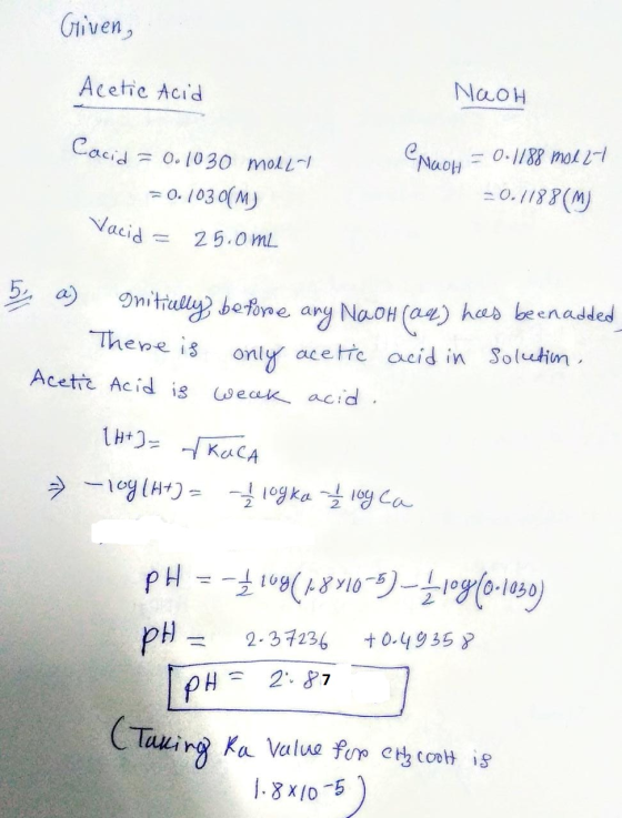 Given, Acetic Acid NaoH Cacid = 0.1030 MOLL = 0.1030(M) MaoH = 0·1188 mol24 = 0.1188(M) Vacid = 25.0mL b. a) Initially before