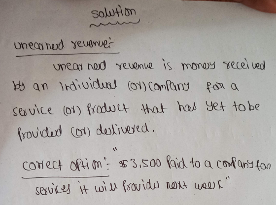 solution uneooned revenuer unearned revenue is money received by an individual cor company for a seovice (or) Product that ha