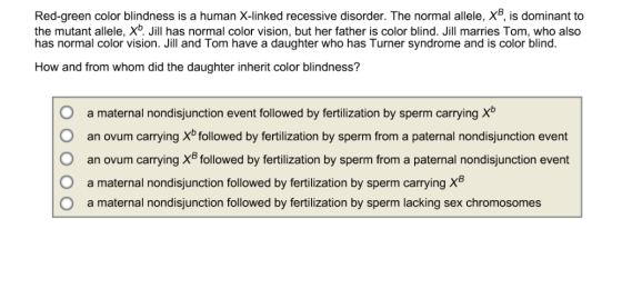Red-green color blindness is a human X-linked recessive disorder. The normal allele, XB, is dominant to the mutant allele, Xb