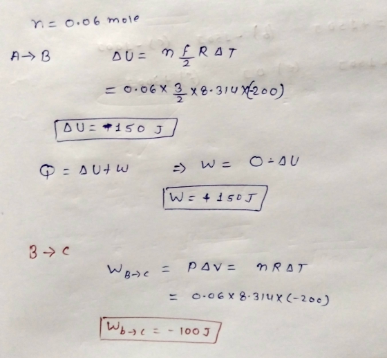 n=0.06 mole AB DUE in ERAT 0.06* 3 *8.310 84200) = 0.06 X ou = 150 J W= =) Q = Autw O-AU W- & 150J 3 > WB-C PAVE MRAT 0.06 X