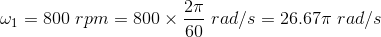 \omega_1=800\ rpm=800\times\frac{2\pi}{60}\ rad/s=26.67\pi\ rad/s