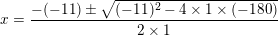 \small x = \frac{-(-11)\pm \sqrt{(-11)^{2}-4\times 1\times (-180)}}{2\times 1}