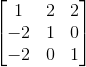 \begin{bmatrix} 1 & 2 & 2\\ -2 & 1 & 0\\ -2 & 0 & 1 \end{bmatrix}