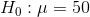 Η :μ = 50