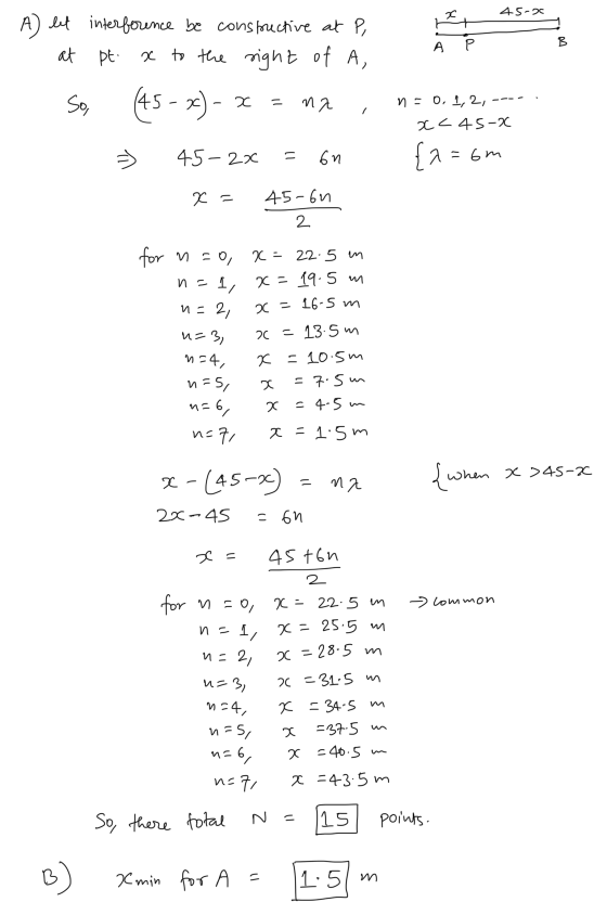 45-20 B АР A) let interference be constructive at P, at pt x to the right of A, (45 - x)- x = na los n = 0, 1, 2, x<45-x 45-