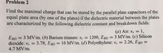 Problem 2 Find the maximal charge that can be stored by the parallel plate capacitors of the equal plate area (by one of the