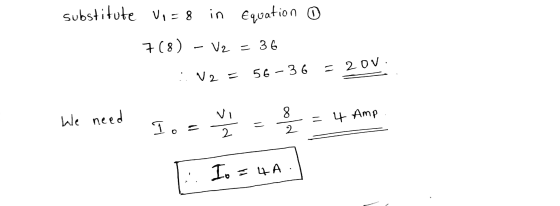 substitute Vy = 8 in Equation o 7(8) - V2 = 36 :: V2 = 56-36 = 20V. the need Iosu - 8 = 4 Amp D. Io = 4A. E A .