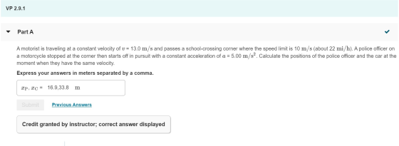 VP 2.9.1 Part A A motorist is traveling at a constant velocity of v = 13.0 m/s and passes a school-crossing corner where the