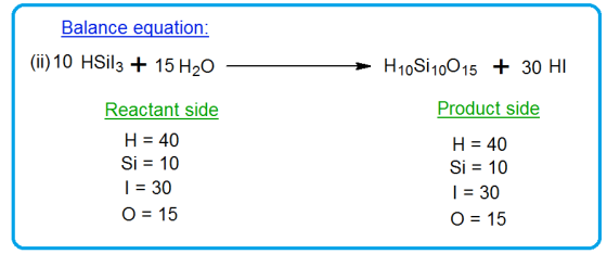 Balance equation: (ii) 10 HSil3 + 15 H20 H10S110015 + 30 HI Product side Reactant side H = 40 Si = 10 | = 30 O = 15 H = 40 Si