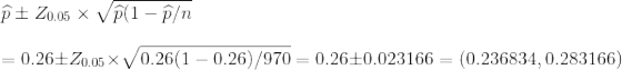 20.05 * P(1 - p/n = 0.26+20.05 X V0.26(1 -0.26)/970 = 0.26+0.023166 = (0.236834, 0.283166)