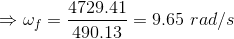 \Rightarrow \omega_f=\frac{4729.41}{490.13}=9.65\ rad/s