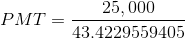 PMT = \frac{25,000}{43.4229559405}