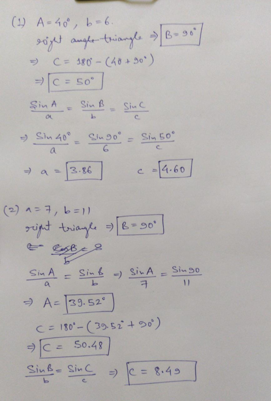(1) A=40°, 6=6. eight angle triangle - B - 90 C= 180 - (48 +90°) = c = 50° sinA Sin B Sinc b c - Sin 400 a Singoo 6 Sim 50° с