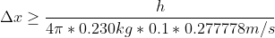 \Delta x\geq \frac{h}{4\pi *0.230kg*0.1*0.277778m/s}