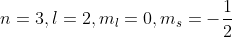 n=3,l=2,m_l={0}, m_s={-rac{1}{2}}