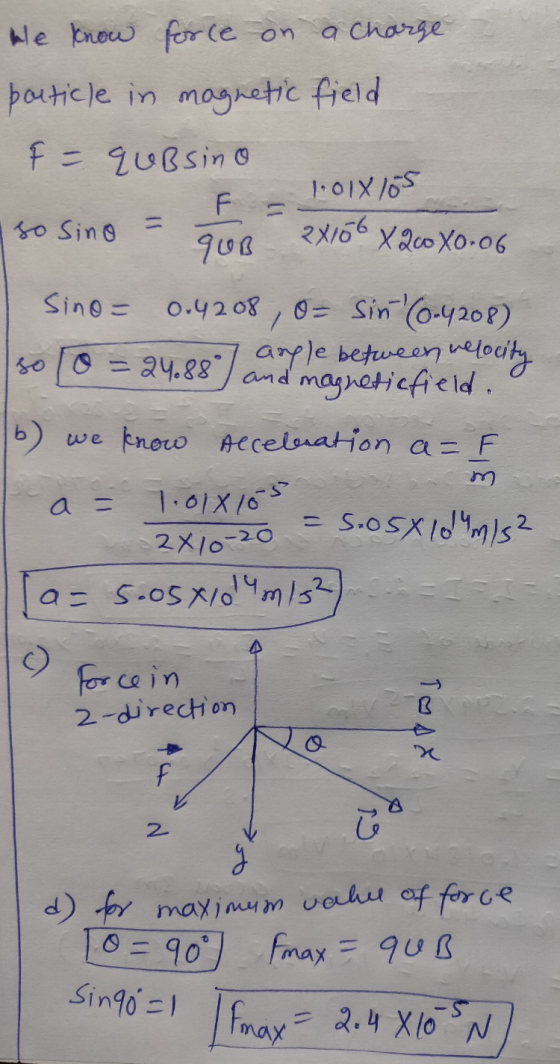 - We know force on a charge particle in magnetic field F = quBsino 1.01xlos so sino qUB 2x156 X 200 X0.06 Sino= 0.4208, o= si