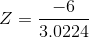 Z=\frac{-6}{3.0224}
