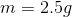 m=2.5 g