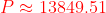 {\color{Red} P \approx 13849.5 1}