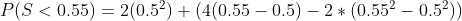 P(S <0.55) = 2(0.54) + (4(0.55 -0.5) – 2* (0.552 - 0.5))
