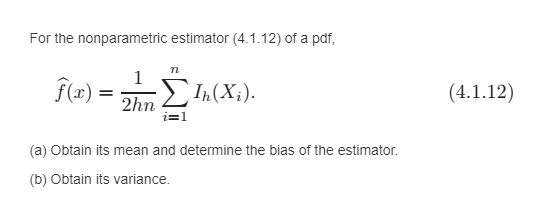For the nonparametric estimator (4.1.12) of a pdf, (a) Obtain its mean and determine the bias of the estimator. (b) Obtain its variance.