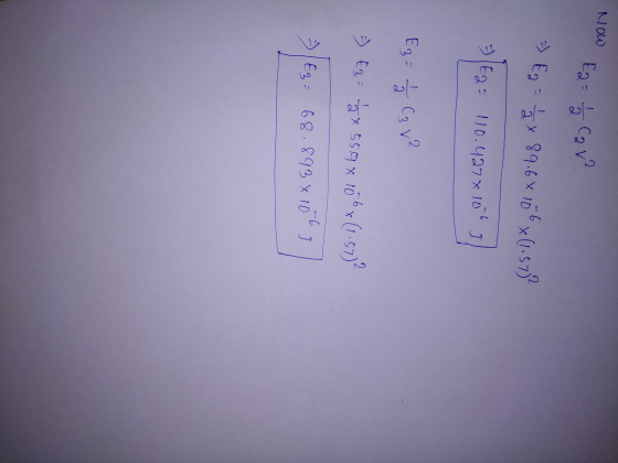 Now E2 = 2 Cava - E2 = 1/2 x 89.64 10 6 (1.3732 = E2 = 110.427x100 J Ez = Cg v² -) €3 = 2 x 559x106x (1.577² 2 - Ez = 68.893x