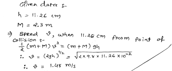 & Given date & h = 11.26 cm M = 2.3 m speed o, when 11.26 cm from collision o 1 / (mt my re² = (m + M) gh i. v = (@gu)!? = V2