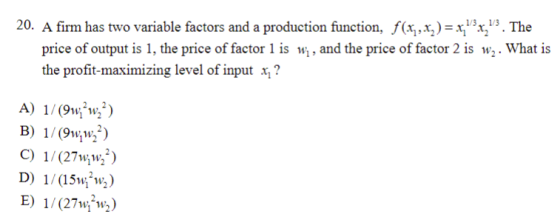 20. A firm has two variable factors and a production function, f(x,x)= x,13 x,173. The price of output is 1, the price of fac