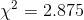 \chi ^{2}=2.875