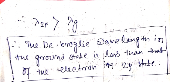 728 ap ng Dan The Deabro -broglie @awr lengan in the ground state is less than that of the electron in 2p state.