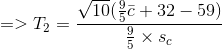 =>T_2=\frac{\sqrt{10}(\frac{9}{5}\bar{c}+32-59)}{\frac{9}{5}\times s_c}