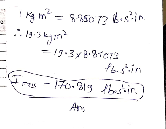 e 1 kg. m²=8.88073 Hos? in 19.3 Kg m² =1903x8.87073 fb.s în mass =170.819 ebosin Any