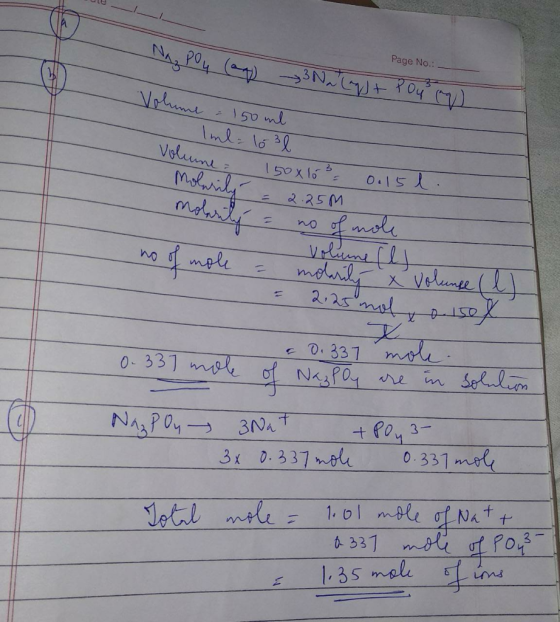 ue Page No.: Nag Pou (aq) 3 Na (aq) + Pow Cry) Volume = 150 ml - Iml= 1630 Volume = 150x10 3 = 0.15l . = 2.25M only = e no of