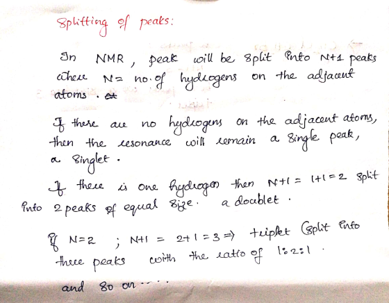 Splitting of peaks: In NMR peak will be split where Na no. of hydrogens on atoms.at into N+1 peaks the adjacent of there are
