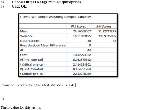 Choose Output Range from Output options. Click Ok. t-Test: Two-Sample Assuming Unequal Variances PM Scores 76.66666667 180.16