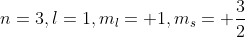 n=3,l=1,m_l={+1}, m_s={+rac{3}{2}}