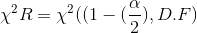 \chi ^2 R =\chi ^2 ((1-(\frac{\alpha}{2}),D.F)