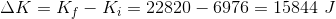 \Delta K=K_f-K_i=22820-6976=15844\ J