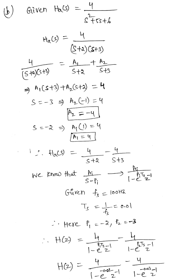 b) Given Hals) 4 $75sto Hals) = 4 (5+2) Cs+3) AL sta St3 4 t Az (S +a)Cs+3) = A (5+3) +A, (s+2) = 4 s=-3 Az(-1)=4 A t2 =-4 Se