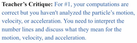 Teachers Critique: For #1, your computations are correct but you havent analyzed the particle’s motion, velocity, or accele