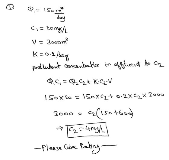 day ci=cong/L V = 3000 m2 K=0.2/day pollubent concentration in effluent be ca 9,9 = 0, C2+K.C.V 150x20=15ox Cto. 2X (2 x 3000