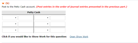 (b) Post to the Petty Cash account. (Post entries in the order of journal entries presented in the previous part.) Petty Cash