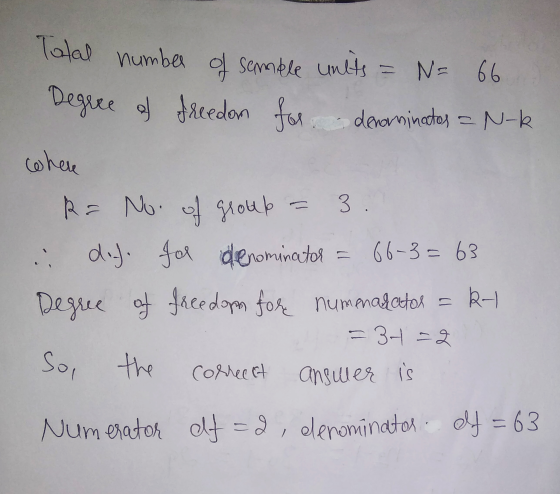 Total number of semele units = N = 66 Degree of freedom for denominator = =N-k when R = No. of group 3. di). for denominator