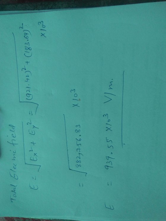 Total Elecme field E = Ex² + Ey2 = /1921. 42 ) ² + (183.69? X13 = [882,756.83 X 203 E = 939.55 X103 V m.