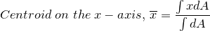 \small Centroid \: on\: \, the\: x-axis,\: \overline{x}=\frac{\int xdA}{\int dA}