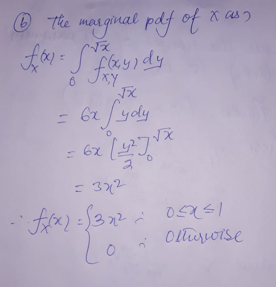 The marginal pdf of a as (x,y) dy nux FB : Si ху Je = 6x Syoly (427 we = 6x = 372 f(x 2 = {322 Lo Osx=1 Olturwise