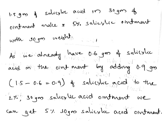 lisgn of salicylic acid in 30gm of ointment make is 5% salicylic ointment with 30 gm weight As we already have 0.6 gm of sali